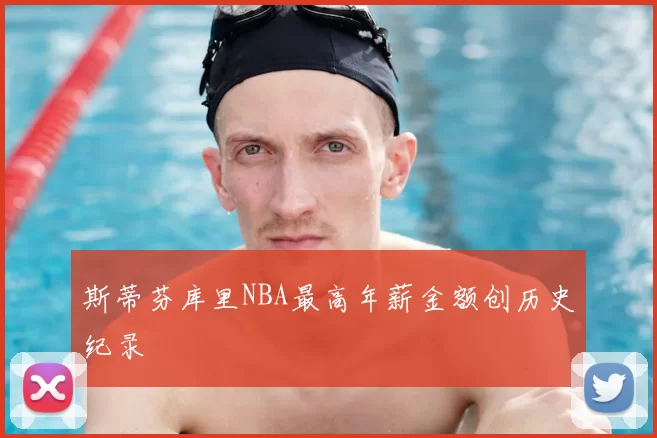 斯蒂芬库里NBA最高年薪金额创历史纪录