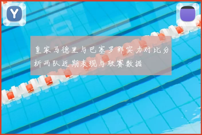 皇家马德里与巴塞罗那实力对比分析两队近期表现与联赛数据