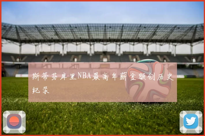 斯蒂芬库里NBA最高年薪金额创历史纪录